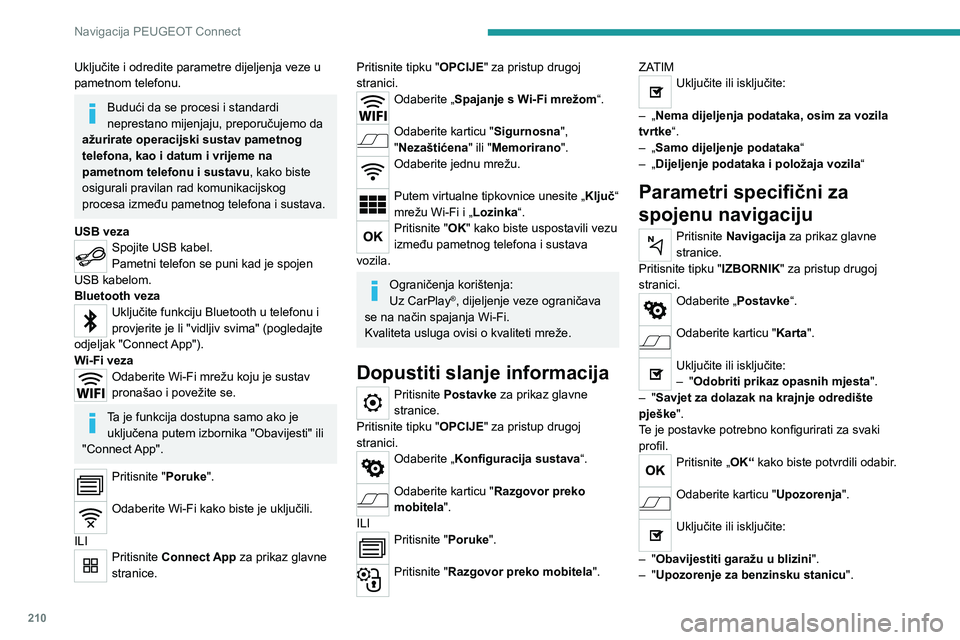 PEUGEOT 2008 2021 Upute Za Rukovanje (in Croatian) 210
Navigacija PEUGEOT Connect
Uključite i odredite parametre dijeljenja veze u
pametnom telefonu.
Budući da se procesi i standardi
neprestano mijenjaju, preporučujemo da
ažurirate operacijski PEUGEOT 2008 2021 Upute Za Rukovanje (in Croatian) 210
Navigacija PEUGEOT Connect
Uključite i odredite parametre dijeljenja veze u
pametnom telefonu.
Budući da se procesi i standardi
neprestano mijenjaju, preporučujemo da
ažurirate operacijski