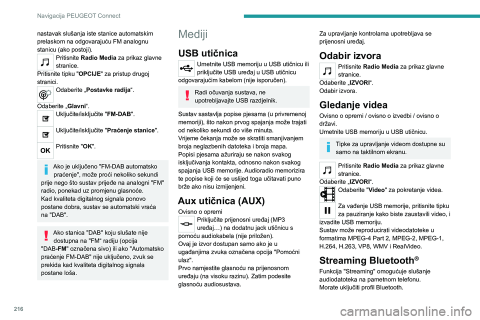 PEUGEOT 2008 2021 Upute Za Rukovanje (in Croatian) 216
Navigacija PEUGEOT Connect
nastavak slušanja iste stanice automatskim
prelaskom na odgovarajuću FM analognu
stanicu (ako postoji).
Pritisnite Radio Media za prikaz glavne
stranice.
Pritisnite PEUGEOT 2008 2021 Upute Za Rukovanje (in Croatian) 216
Navigacija PEUGEOT Connect
nastavak slušanja iste stanice automatskim
prelaskom na odgovarajuću FM analognu
stanicu (ako postoji).
Pritisnite Radio Media za prikaz glavne
stranice.
Pritisnite