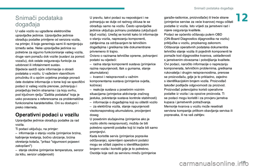 PEUGEOT 2008 2021 Upute Za Rukovanje (in Croatian) 225
Snimači podataka događaja
12Snimači podataka
događaja
U vaše vozilo su ugrađene elektroničke
upravljačke jedinice. Upravljačke jedinice
obrađuju podatke primljene od senzora vozila,
PEUGEOT 2008 2021 Upute Za Rukovanje (in Croatian) 225
Snimači podataka događaja
12Snimači podataka
događaja
U vaše vozilo su ugrađene elektroničke
upravljačke jedinice. Upravljačke jedinice
obrađuju podatke primljene od senzora vozila,