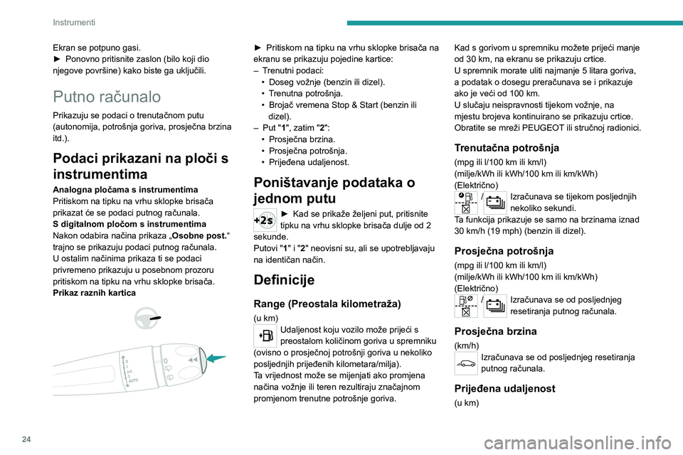 PEUGEOT 2008 2021 Upute Za Rukovanje (in Croatian) 24
Instrumenti
Ekran se potpuno gasi.
► Ponovno pritisnite zaslon (bilo koji dio
njegove površine) kako biste ga uključili.
Putno računalo
Prikazuju se podaci o trenutačnom putu
(autonomija, p PEUGEOT 2008 2021 Upute Za Rukovanje (in Croatian) 24
Instrumenti
Ekran se potpuno gasi.
► Ponovno pritisnite zaslon (bilo koji dio
njegove površine) kako biste ga uključili.
Putno računalo
Prikazuju se podaci o trenutačnom putu
(autonomija, p