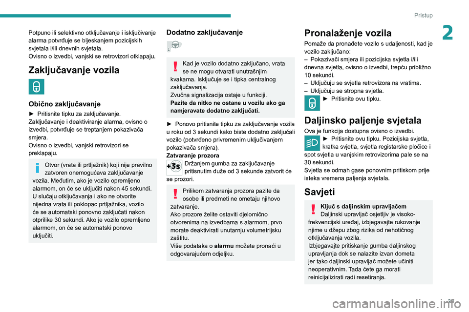 PEUGEOT 2008 2021 Upute Za Rukovanje (in Croatian) 29
Pristup
2Potpuno ili selektivno otključavanje i isključivanje
alarma potvrđuje se bljeskanjem pozicijskih
svjetala i/ili dnevnih svjetala.
Ovisno o izvedbi, vanjski se retrovizori otklapaju.
PEUGEOT 2008 2021 Upute Za Rukovanje (in Croatian) 29
Pristup
2Potpuno ili selektivno otključavanje i isključivanje
alarma potvrđuje se bljeskanjem pozicijskih
svjetala i/ili dnevnih svjetala.
Ovisno o izvedbi, vanjski se retrovizori otklapaju.