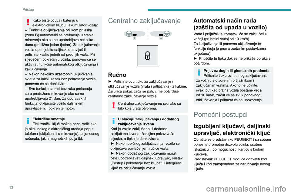 PEUGEOT 2008 2021 Upute Za Rukovanje (in Croatian) 32
Pristup
Kako biste očuvali bateriju u
elektroničkom ključu i akumulator vozila:
–
Funkcija otključavanja prilikom prilaska
(zona
B) automatski se prebacuje u stanje
mirovanja ako se PEUGEOT 2008 2021 Upute Za Rukovanje (in Croatian) 32
Pristup
Kako biste očuvali bateriju u
elektroničkom ključu i akumulator vozila:
–
Funkcija otključavanja prilikom prilaska
(zona
B) automatski se prebacuje u stanje
mirovanja ako se