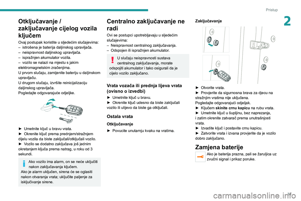 PEUGEOT 2008 2021 Upute Za Rukovanje (in Croatian) 33
Pristup
2Otključavanje /
zaključavanje cijelog vozila
ključem
Ovaj postupak koristite u sljedećim slučajevima:
– istrošena je baterija daljinskog upravljača.
–
neispravnost daljinsk PEUGEOT 2008 2021 Upute Za Rukovanje (in Croatian) 33
Pristup
2Otključavanje /
zaključavanje cijelog vozila
ključem
Ovaj postupak koristite u sljedećim slučajevima:
– istrošena je baterija daljinskog upravljača.
–
neispravnost daljinsk