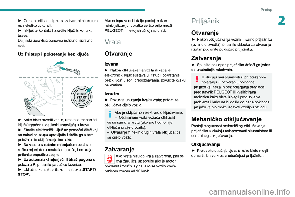 PEUGEOT 2008 2021 Upute Za Rukovanje (in Croatian) 35
Pristup
2► Odmah pritisnite tipku sa zatvorenim lokotom
na nekoliko sekundi.
►
Isključite kontakt i izvadite ključ iz kontakt
brave.
Daljinski upravljač ponovno potpuno ispravno
radi.
PEUGEOT 2008 2021 Upute Za Rukovanje (in Croatian) 35
Pristup
2► Odmah pritisnite tipku sa zatvorenim lokotom
na nekoliko sekundi.
►
Isključite kontakt i izvadite ključ iz kontakt
brave.
Daljinski upravljač ponovno potpuno ispravno
radi.