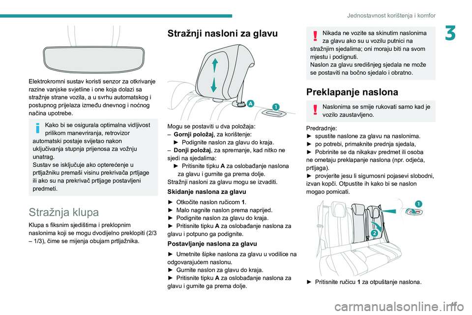 PEUGEOT 2008 2021 Upute Za Rukovanje (in Croatian) 45
Jednostavnost korištenja i komfor
3
Elektrokromni sustav koristi senzor za otkrivanje
razine vanjske svjetline i one koja dolazi sa
stražnje strane vozila, a u svrhu automatskog i
postupnog PEUGEOT 2008 2021 Upute Za Rukovanje (in Croatian) 45
Jednostavnost korištenja i komfor
3
Elektrokromni sustav koristi senzor za otkrivanje
razine vanjske svjetline i one koja dolazi sa
stražnje strane vozila, a u svrhu automatskog i
postupnog