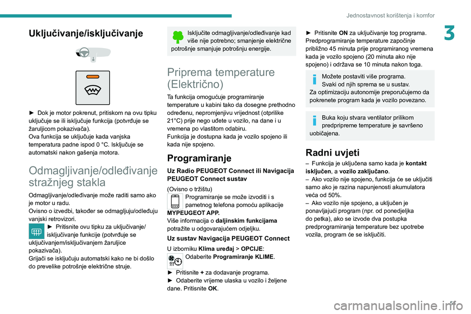 PEUGEOT 2008 2021 Upute Za Rukovanje (in Croatian) 51
Jednostavnost korištenja i komfor
3Uključivanje/isključivanje
► Dok je motor pokrenut, pritiskom na ovu tipku
uključuje se ili isključuje funkcija (potvrđuje se
žaruljicom pokaziv PEUGEOT 2008 2021 Upute Za Rukovanje (in Croatian) 51
Jednostavnost korištenja i komfor
3Uključivanje/isključivanje
► Dok je motor pokrenut, pritiskom na ovu tipku
uključuje se ili isključuje funkcija (potvrđuje se
žaruljicom pokaziv