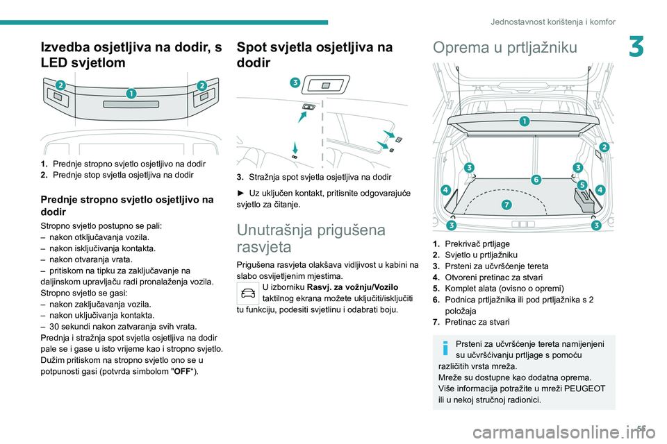 PEUGEOT 2008 2021 Upute Za Rukovanje (in Croatian) 55
Jednostavnost korištenja i komfor
3Izvedba osjetljiva na dodir, s
LED svjetlom
1.Prednje stropno svjetlo osjetljivo na dodir
2. Prednje stop svjetla osjetljiva na dodir
Prednje stropno svjetlo os PEUGEOT 2008 2021 Upute Za Rukovanje (in Croatian) 55
Jednostavnost korištenja i komfor
3Izvedba osjetljiva na dodir, s
LED svjetlom
1.Prednje stropno svjetlo osjetljivo na dodir
2. Prednje stop svjetla osjetljiva na dodir
Prednje stropno svjetlo os