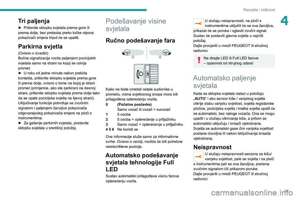 PEUGEOT 2008 2021 Upute Za Rukovanje (in Croatian) 59
Rasvjeta i vidljivost
4Tri paljenja
► Pritisnite sklopku svjetala prema gore ili
prema dolje, bez prelaska preko točke otpora;
pokazivači smjera triput će se upaliti.
Parkirna svjetla
(Ovisn PEUGEOT 2008 2021 Upute Za Rukovanje (in Croatian) 59
Rasvjeta i vidljivost
4Tri paljenja
► Pritisnite sklopku svjetala prema gore ili
prema dolje, bez prelaska preko točke otpora;
pokazivači smjera triput će se upaliti.
Parkirna svjetla
(Ovisn