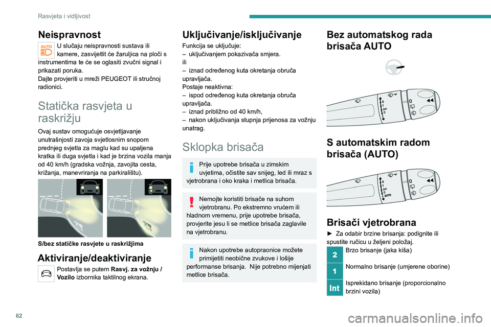 PEUGEOT 2008 2021 Upute Za Rukovanje (in Croatian) 62
Rasvjeta i vidljivost
Isključivanje
Pojedinačno brisanje (pritisnite sklopku
prema dolje i otpustite je).
ili
Automatski rad brisača
Pogledajte odgovarajući odjeljak.
Ako je kontakt isklju PEUGEOT 2008 2021 Upute Za Rukovanje (in Croatian) 62
Rasvjeta i vidljivost
Isključivanje
Pojedinačno brisanje (pritisnite sklopku
prema dolje i otpustite je).
ili
Automatski rad brisača
Pogledajte odgovarajući odjeljak.
Ako je kontakt isklju