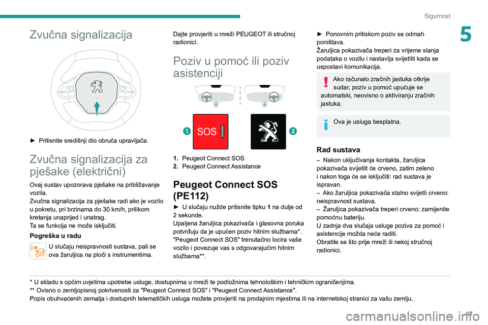 PEUGEOT 2008 2021 Upute Za Rukovanje (in Croatian) 67
Sigurnost
5Zvučna signalizacija
► Pritisnite središnji dio obruča upravljača.
Zvučna signalizacija za
pješake (električni)
Ovaj sustav upozorava pješake na približavanje
vozila.
Zvu PEUGEOT 2008 2021 Upute Za Rukovanje (in Croatian) 67
Sigurnost
5Zvučna signalizacija
► Pritisnite središnji dio obruča upravljača.
Zvučna signalizacija za
pješake (električni)
Ovaj sustav upozorava pješake na približavanje
vozila.
Zvu