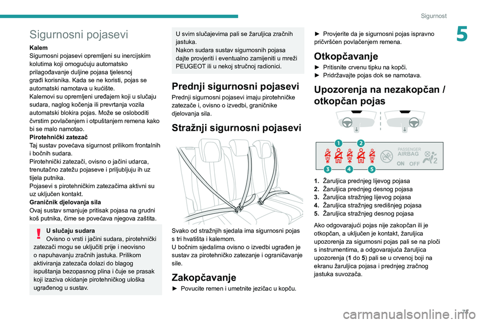 PEUGEOT 2008 2021 Upute Za Rukovanje (in Croatian) 73
Sigurnost
5Sigurnosni pojasevi
Kalem
Sigurnosni pojasevi opremljeni su inercijskim
kolutima koji omogućuju automatsko
prilagođavanje duljine pojasa tjelesnoj
građi korisnika. Kada se ne koris PEUGEOT 2008 2021 Upute Za Rukovanje (in Croatian) 73
Sigurnost
5Sigurnosni pojasevi
Kalem
Sigurnosni pojasevi opremljeni su inercijskim
kolutima koji omogućuju automatsko
prilagođavanje duljine pojasa tjelesnoj
građi korisnika. Kada se ne koris