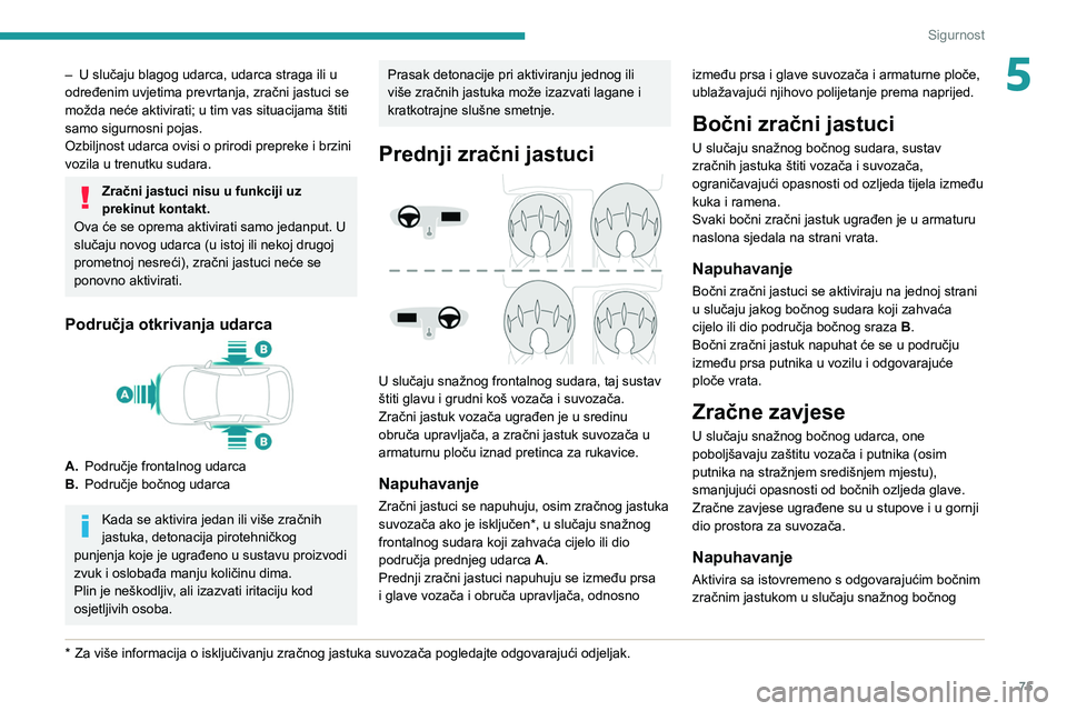 PEUGEOT 2008 2021 Upute Za Rukovanje (in Croatian) 75
Sigurnost
5– U slučaju blagog udarca, udarca straga ili u
određenim uvjetima prevrtanja, zračni jastuci se
možda neće aktivirati; u tim vas situacijama štiti
samo sigurnosni pojas.
Ozbil PEUGEOT 2008 2021 Upute Za Rukovanje (in Croatian) 75
Sigurnost
5– U slučaju blagog udarca, udarca straga ili u
određenim uvjetima prevrtanja, zračni jastuci se
možda neće aktivirati; u tim vas situacijama štiti
samo sigurnosni pojas.
Ozbil