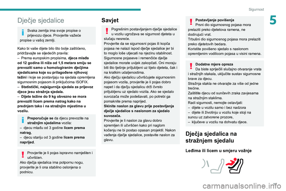 PEUGEOT 2008 2021 Upute Za Rukovanje (in Croatian) 77
Sigurnost
5Dječje sjedalice
Svaka zemlja ima svoje propise o
prijevozu djece. Provjerite važeće
propise u vašoj zemlji.
Kako bi vaše dijete bilo što bolje zaštićeno,
pridržavajte se slj PEUGEOT 2008 2021 Upute Za Rukovanje (in Croatian) 77
Sigurnost
5Dječje sjedalice
Svaka zemlja ima svoje propise o
prijevozu djece. Provjerite važeće
propise u vašoj zemlji.
Kako bi vaše dijete bilo što bolje zaštićeno,
pridržavajte se slj
