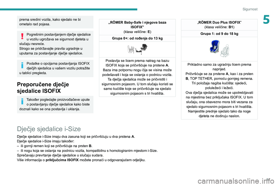 PEUGEOT 2008 2021 Upute Za Rukovanje (in Croatian) 81
Sigurnost
5prema sredini vozila, kako sjedalo ne bi
ometalo rad pojasa.
Pogrešnim postavljanjem dječje sjedalice
u vozilu ugrožava se sigurnost djeteta u
slučaju nesreće.
Strogo se pridrža PEUGEOT 2008 2021 Upute Za Rukovanje (in Croatian) 81
Sigurnost
5prema sredini vozila, kako sjedalo ne bi
ometalo rad pojasa.
Pogrešnim postavljanjem dječje sjedalice
u vozilu ugrožava se sigurnost djeteta u
slučaju nesreće.
Strogo se pridrža