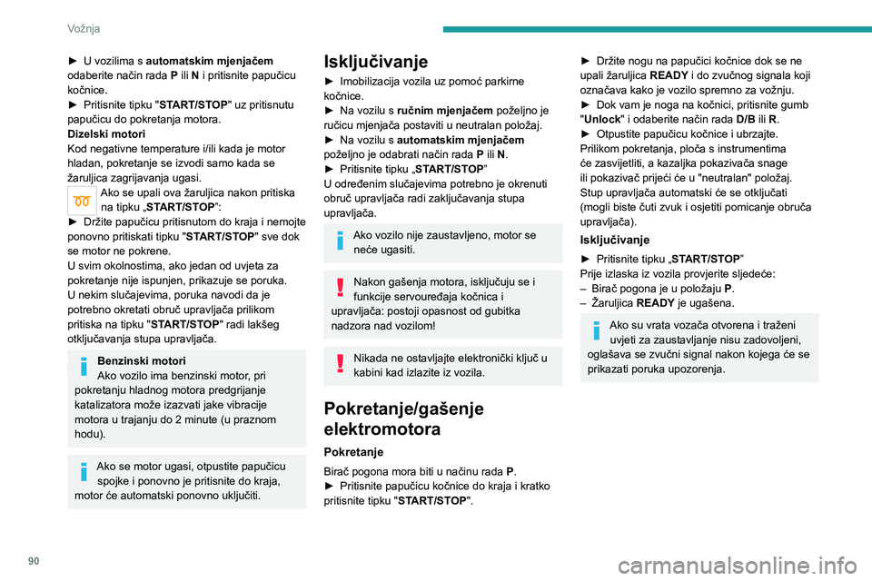 PEUGEOT 2008 2021 Upute Za Rukovanje (in Croatian) 90
Vožnja
► U vozilima s automatskim mjenjačem
odaberite način rada P ili N i pritisnite papučicu
kočnice.
►
Pritisnite tipku "
START/STOP" uz pritisnutu
papučicu do pokretan PEUGEOT 2008 2021 Upute Za Rukovanje (in Croatian) 90
Vožnja
► U vozilima s automatskim mjenjačem
odaberite način rada P ili N i pritisnite papučicu
kočnice.
►
Pritisnite tipku "
START/STOP" uz pritisnutu
papučicu do pokretan