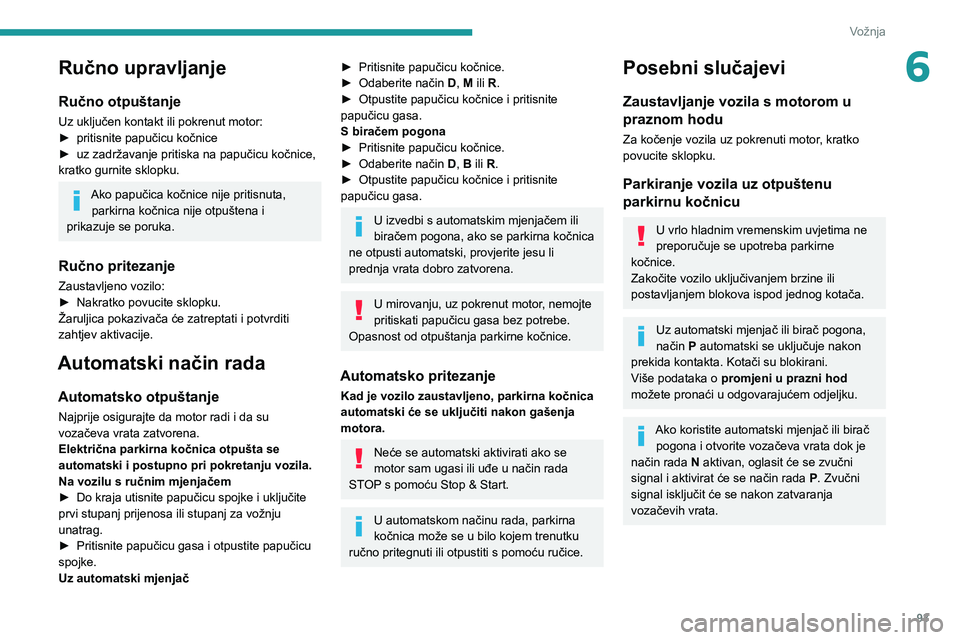 PEUGEOT 2008 2021 Upute Za Rukovanje (in Croatian) 93
Vožnja
6Ručno upravljanje
Ručno otpuštanje
Uz uključen kontakt ili pokrenut motor:
► pritisnite papučicu kočnice
►
uz zadržavanje pritiska na papučicu kočnice,
kratko gurnite sklop PEUGEOT 2008 2021 Upute Za Rukovanje (in Croatian) 93
Vožnja
6Ručno upravljanje
Ručno otpuštanje
Uz uključen kontakt ili pokrenut motor:
► pritisnite papučicu kočnice
►
uz zadržavanje pritiska na papučicu kočnice,
kratko gurnite sklop
