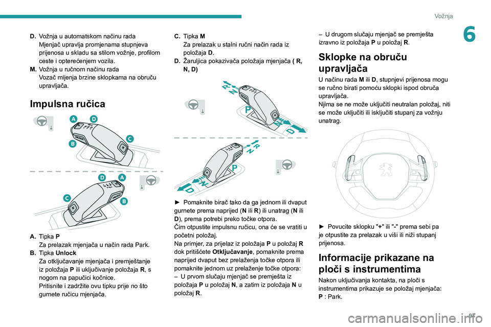 PEUGEOT 2008 2021 Upute Za Rukovanje (in Croatian) 97
Vožnja
6D.Vožnja u automatskom načinu rada
Mjenjač upravlja promjenama stupnjeva
prijenosa u skladu sa stilom vožnje, profilom
ceste i opterećenjem vozila.
M. Vožnja u ručnom načinu rada PEUGEOT 2008 2021 Upute Za Rukovanje (in Croatian) 97
Vožnja
6D.Vožnja u automatskom načinu rada
Mjenjač upravlja promjenama stupnjeva
prijenosa u skladu sa stilom vožnje, profilom
ceste i opterećenjem vozila.
M. Vožnja u ručnom načinu rada