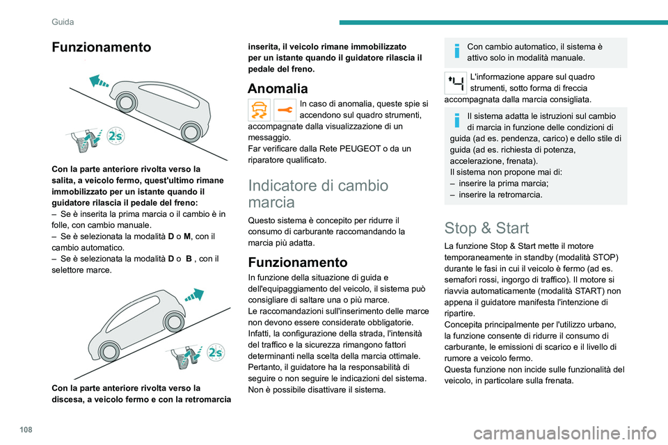PEUGEOT 2008 2021  Manuale duso (in Italian) 108
Guida
Disattivazione/Riattivazione
La funzione si attiva per impostazione 
predefinita all'inserimento del contatto.
Le impostazioni si modificano tramite il 
menu Illumin esterna/Veicolo del 
