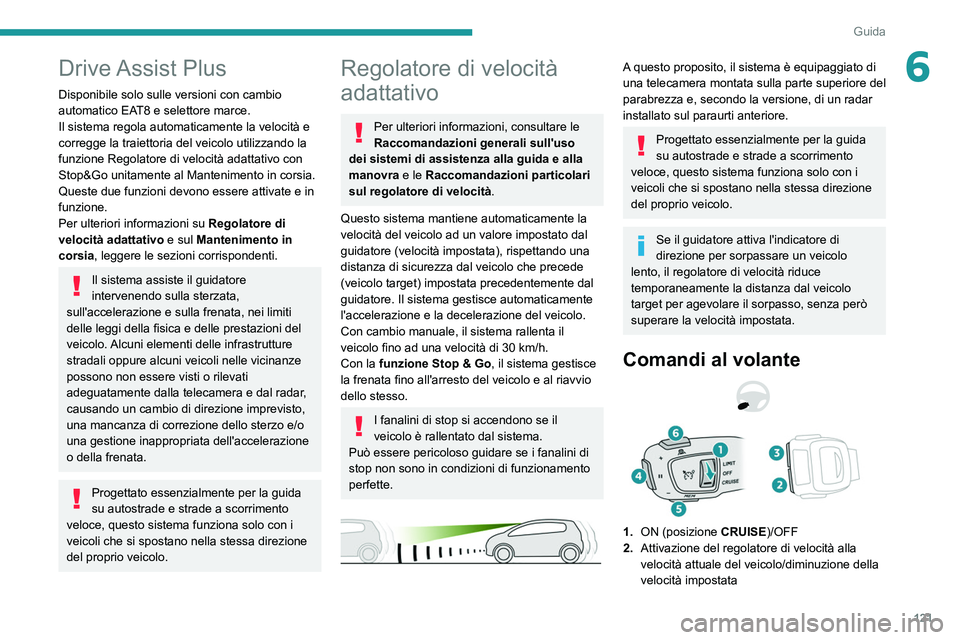 PEUGEOT 2008 2021 Manuale duso (in Italian) 121
Guida
6Drive Assist Plus
Disponibile solo sulle versioni con cambio
automatico EAT8 e selettore marce.
Il sistema regola automaticamente la velocità e
corregge la traiettoria del veicolo utili PEUGEOT 2008 2021 Manuale duso (in Italian) 121
Guida
6Drive Assist Plus
Disponibile solo sulle versioni con cambio
automatico EAT8 e selettore marce.
Il sistema regola automaticamente la velocità e
corregge la traiettoria del veicolo utili