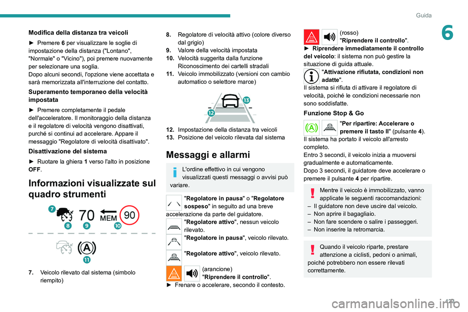 PEUGEOT 2008 2021 Manuale duso (in Italian) 123
Guida
6Modifica della distanza tra veicoli
► Premere 6 per visualizzare le soglie di
impostazione della distanza ("Lontano",
"Normale" o "Vicino"), poi premere nuovamen PEUGEOT 2008 2021 Manuale duso (in Italian) 123
Guida
6Modifica della distanza tra veicoli
► Premere 6 per visualizzare le soglie di
impostazione della distanza ("Lontano",
"Normale" o "Vicino"), poi premere nuovamen