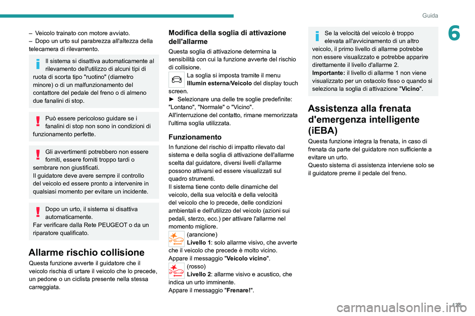 PEUGEOT 2008 2021 Manuale duso (in Italian) 135
Guida
6– Veicolo trainato con motore avviato.
– Dopo un urto sul parabrezza all'altezza della
telecamera di rilevamento.
Il sistema si disattiva automaticamente al
rilevamento dell'u PEUGEOT 2008 2021 Manuale duso (in Italian) 135
Guida
6– Veicolo trainato con motore avviato.
– Dopo un urto sul parabrezza all'altezza della
telecamera di rilevamento.
Il sistema si disattiva automaticamente al
rilevamento dell'u
