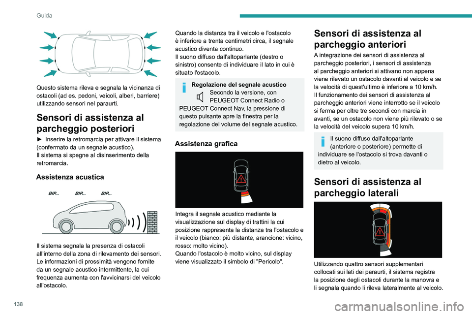 PEUGEOT 2008 2021 Manuale duso (in Italian) 138
Guida
Solo gli ostacoli fissi vengono segnalati
correttamente. Gli ostacoli in movimento
rilevati all'inizio della manovra potrebbero
essere indicati per errore, mentre gli ostacoli
in mov PEUGEOT 2008 2021 Manuale duso (in Italian) 138
Guida
Solo gli ostacoli fissi vengono segnalati
correttamente. Gli ostacoli in movimento
rilevati all'inizio della manovra potrebbero
essere indicati per errore, mentre gli ostacoli
in mov