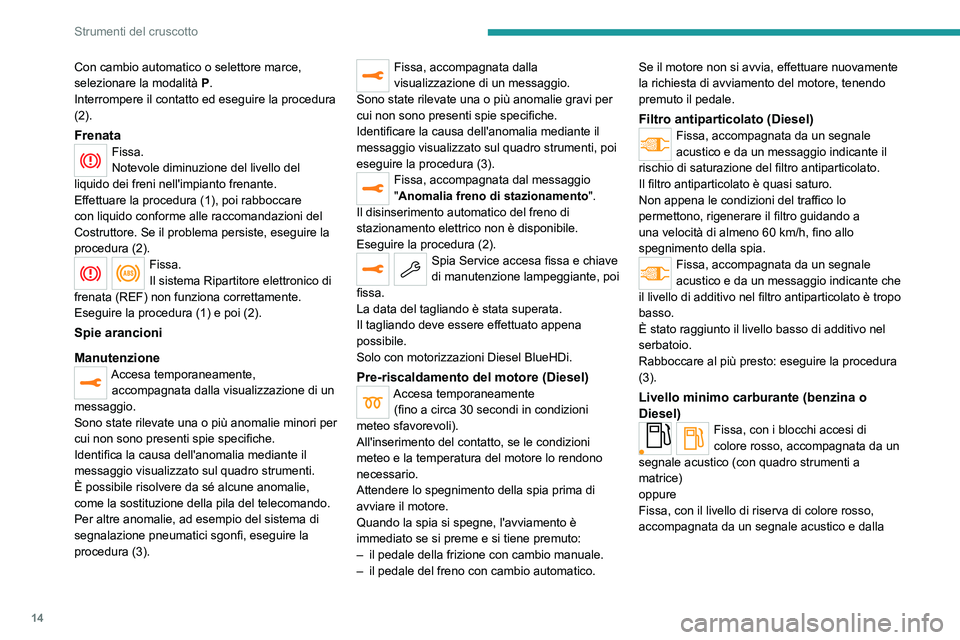 PEUGEOT 2008 2021 Manuale duso (in Italian) 14
Strumenti del cruscotto
Con cambio automatico o selettore marce,
selezionare la modalità P .
Interrompere il contatto ed eseguire la procedura
(2).
FrenataFissa.
Notevole diminuzione del livello PEUGEOT 2008 2021 Manuale duso (in Italian) 14
Strumenti del cruscotto
Con cambio automatico o selettore marce,
selezionare la modalità P .
Interrompere il contatto ed eseguire la procedura
(2).
FrenataFissa.
Notevole diminuzione del livello