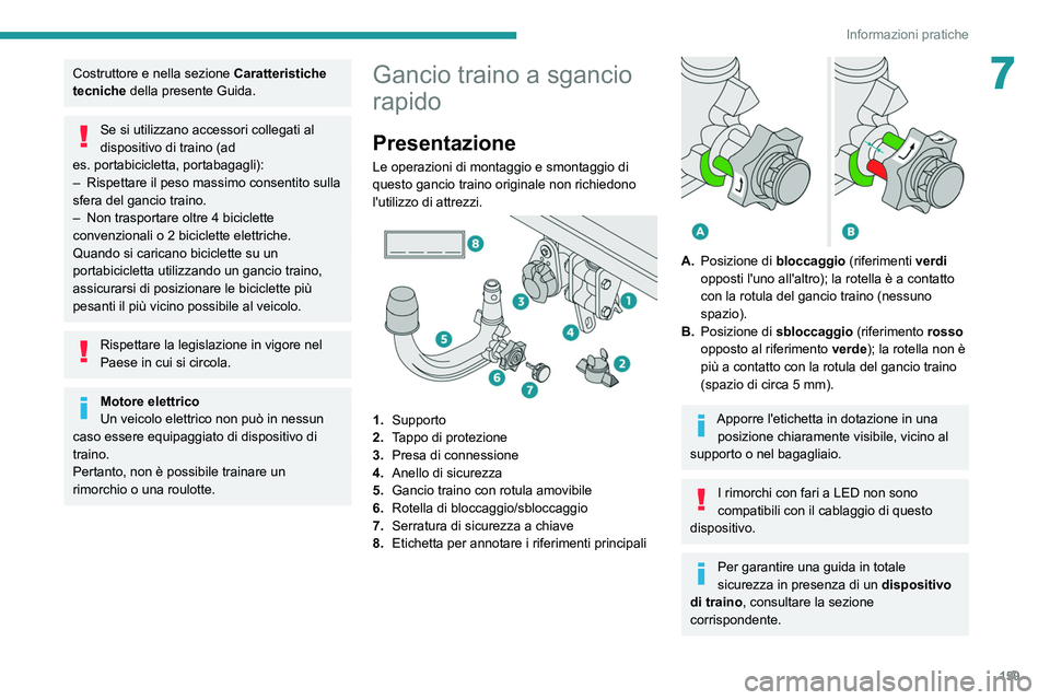 PEUGEOT 2008 2021  Manuale duso (in Italian) 159
Informazioni pratiche
7Costruttore e nella sezione Caratteristiche 
tecniche della presente Guida.
Se si utilizzano accessori collegati al 
dispositivo di traino (ad 
es.
 
portabicicletta, portab