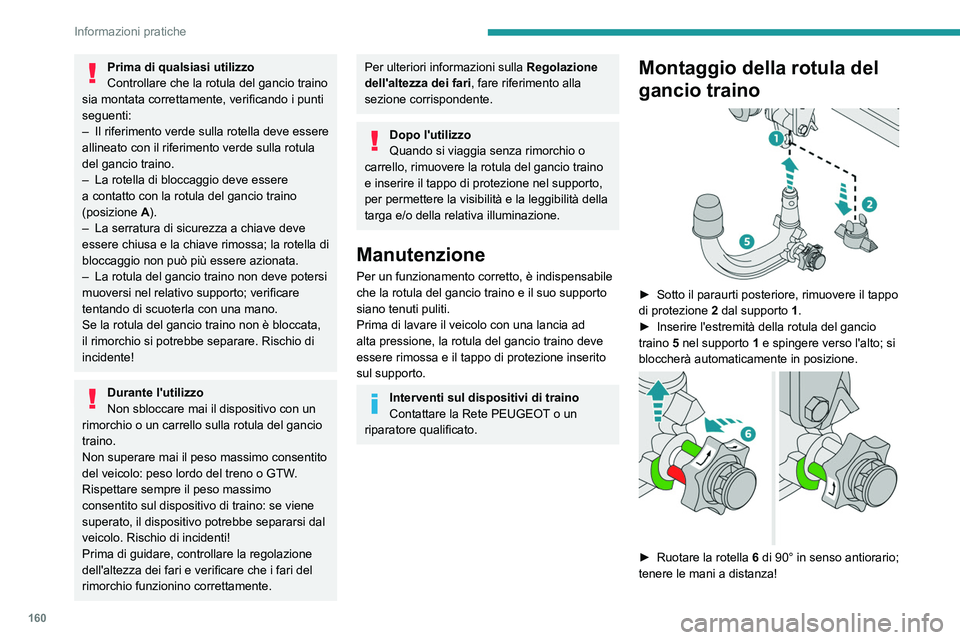 PEUGEOT 2008 2021  Manuale duso (in Italian) 160
Informazioni pratiche
Prima di qualsiasi utilizzo
Controllare che la rotula del gancio traino 
sia montata correttamente, verificando i punti 
seguenti:
–
 
Il riferimento verde sulla rotella de
