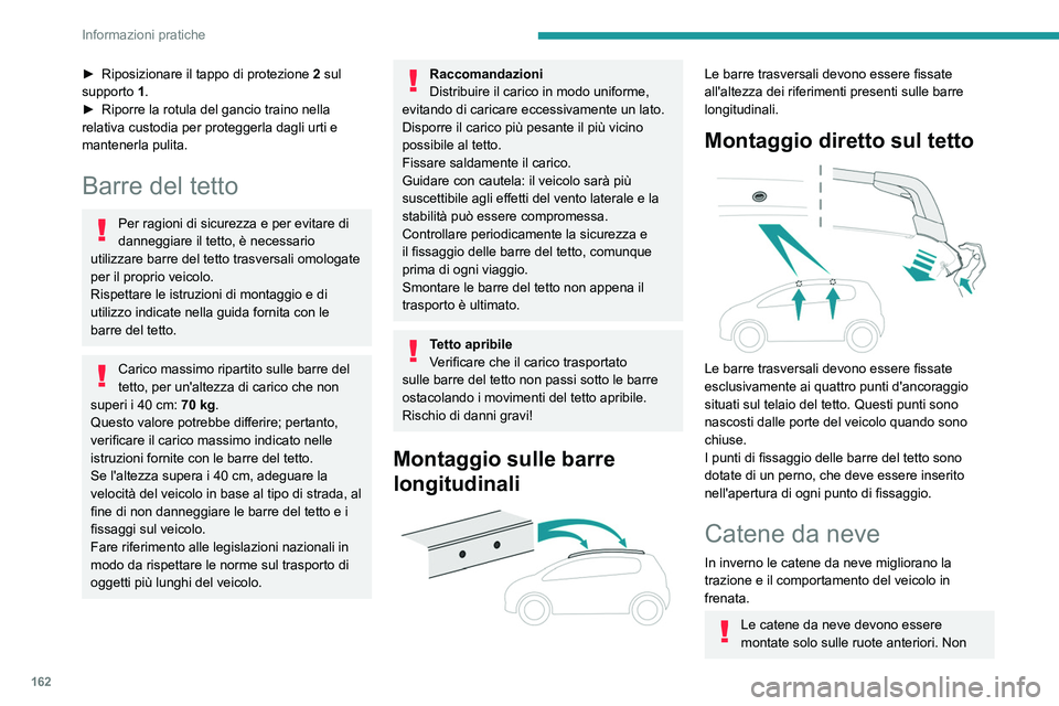 PEUGEOT 2008 2021  Manuale duso (in Italian) 162
Informazioni pratiche
► Riposizionare il tappo di protezione 2  sul 
supporto   1.
►
 
Riporre la rotula del gancio traino nella 
relativa custodia per proteggerla dagli urti e 
mantenerla pul