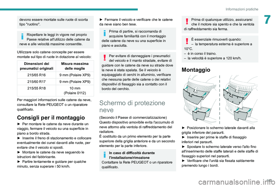 PEUGEOT 2008 2021  Manuale duso (in Italian) 163
Informazioni pratiche
7devono essere montate sulle ruote di scorta 
tipo "ruotino".
Rispettare le leggi in vigore nel proprio 
Paese relative all'utilizzo delle catene da 
neve e alle 