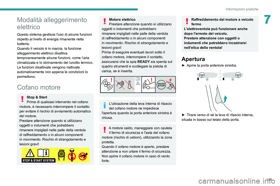 PEUGEOT 2008 2021  Manuale duso (in Italian) 165
Informazioni pratiche
7Modalità alleggerimento 
elettrico
Questo sistema gestisce l'uso di alcune funzioni 
rispetto al livello di energia rimanente nella 
batteria.
Quando il veicolo è in m