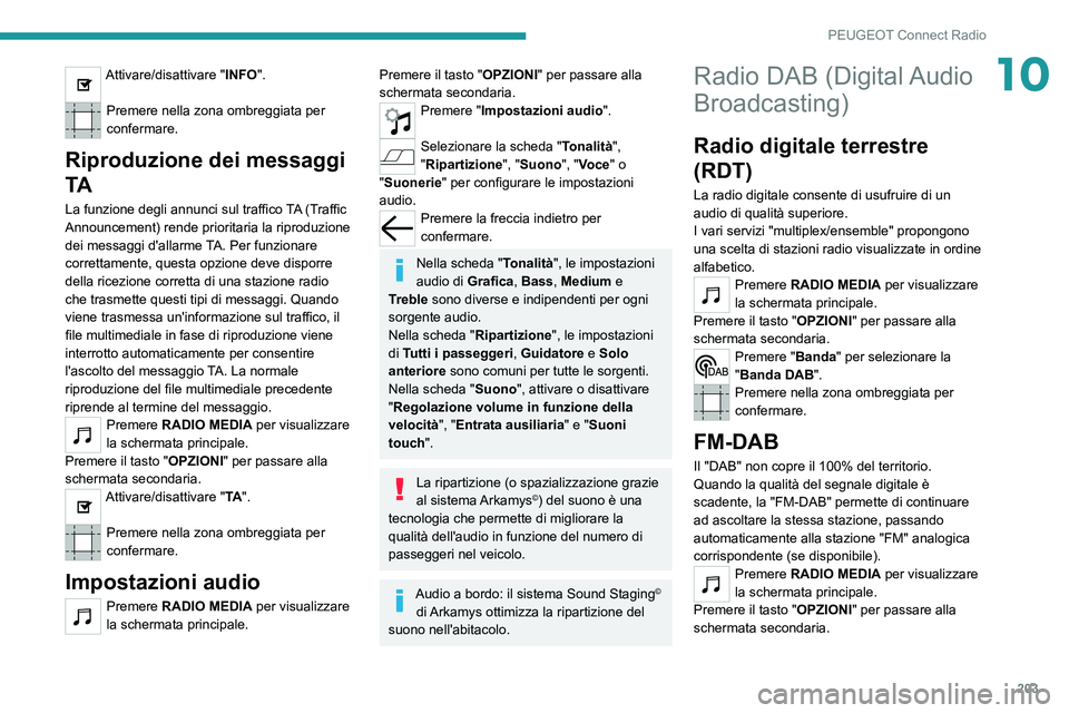 PEUGEOT 2008 2021 Manuale duso (in Italian) 203
PEUGEOT Connect Radio
10Attivare/disattivare "INFO".
Premere nella zona ombreggiata per
confermare.
Riproduzione dei messaggi
TA
La funzione degli annunci sul traffico TA (Traffic
Anno PEUGEOT 2008 2021 Manuale duso (in Italian) 203
PEUGEOT Connect Radio
10Attivare/disattivare "INFO".
Premere nella zona ombreggiata per
confermare.
Riproduzione dei messaggi
TA
La funzione degli annunci sul traffico TA (Traffic
Anno