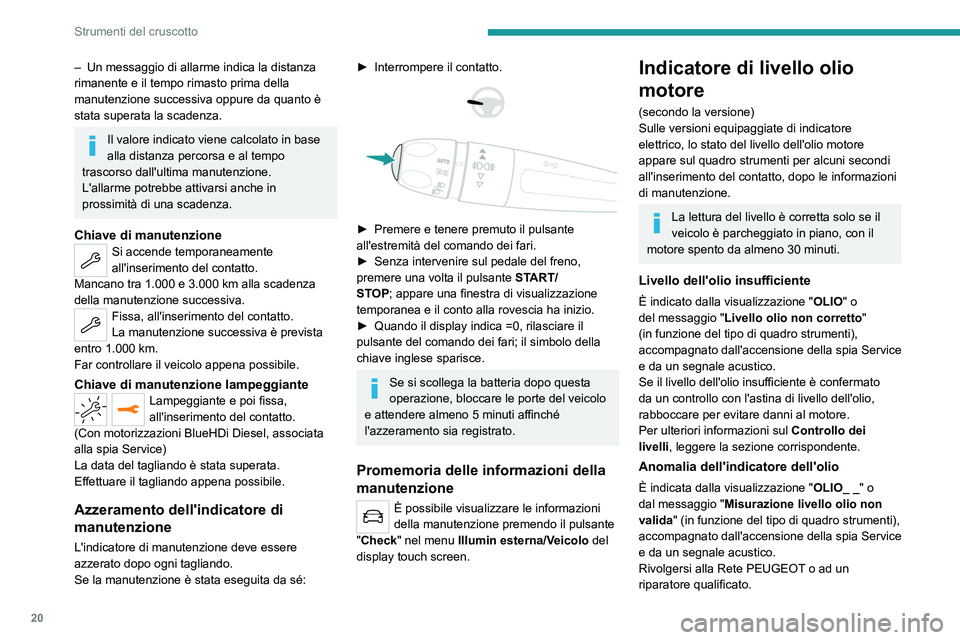 PEUGEOT 2008 2021 Manuale duso (in Italian) 20
Strumenti del cruscotto
– Un messaggio di allarme indica la distanza
rimanente e il tempo rimasto prima della
manutenzione successiva oppure da quanto è
stata superata la scadenza.
Il valore PEUGEOT 2008 2021 Manuale duso (in Italian) 20
Strumenti del cruscotto
– Un messaggio di allarme indica la distanza
rimanente e il tempo rimasto prima della
manutenzione successiva oppure da quanto è
stata superata la scadenza.
Il valore