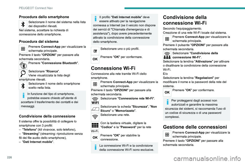 PEUGEOT 2008 2021 Manuale duso (in Italian) 226
PEUGEOT Connect Nav
Procedura dallo smartphone
Selezionare il nome del sistema nella lista
dei dispositivi rilevati.
Nel sistema, accettare la richiesta di
connessione dello smartphone.
Procedur PEUGEOT 2008 2021 Manuale duso (in Italian) 226
PEUGEOT Connect Nav
Procedura dallo smartphone
Selezionare il nome del sistema nella lista
dei dispositivi rilevati.
Nel sistema, accettare la richiesta di
connessione dello smartphone.
Procedur
