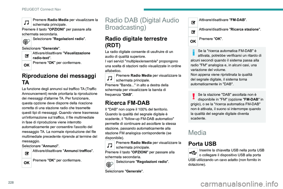 PEUGEOT 2008 2021 Manuale duso (in Italian) 228
PEUGEOT Connect Nav
Premere Radio Media per visualizzare la
schermata principale.
Premere il tasto "OPZIONI" per passare alla
schermata secondaria.
Selezionare " Regolazioni radio PEUGEOT 2008 2021 Manuale duso (in Italian) 228
PEUGEOT Connect Nav
Premere Radio Media per visualizzare la
schermata principale.
Premere il tasto "OPZIONI" per passare alla
schermata secondaria.
Selezionare " Regolazioni radio