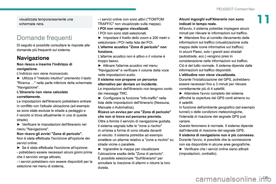 PEUGEOT 2008 2021 Manuale duso (in Italian) 235
PEUGEOT Connect Nav
11visualizzata temporaneamente una
schermata nera.
Domande frequenti
Di seguito è possibile consultare le risposte alle
domande più frequenti sul sistema.
Navigazione
Non r PEUGEOT 2008 2021 Manuale duso (in Italian) 235
PEUGEOT Connect Nav
11visualizzata temporaneamente una
schermata nera.
Domande frequenti
Di seguito è possibile consultare le risposte alle
domande più frequenti sul sistema.
Navigazione
Non r