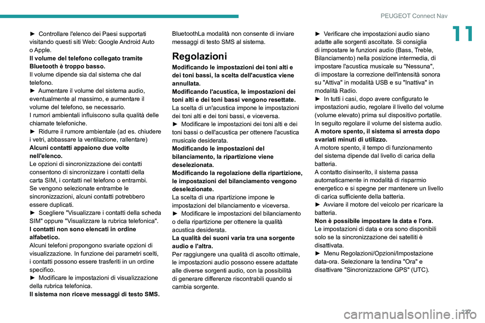 PEUGEOT 2008 2021 Manuale duso (in Italian) 237
PEUGEOT Connect Nav
11► Controllare l'elenco dei Paesi supportati
visitando questi siti W eb: Google Android Auto
o Apple.
Il volume del telefono collegato tramite
Bluetooth è troppo bas PEUGEOT 2008 2021 Manuale duso (in Italian) 237
PEUGEOT Connect Nav
11► Controllare l'elenco dei Paesi supportati
visitando questi siti W eb: Google Android Auto
o Apple.
Il volume del telefono collegato tramite
Bluetooth è troppo bas