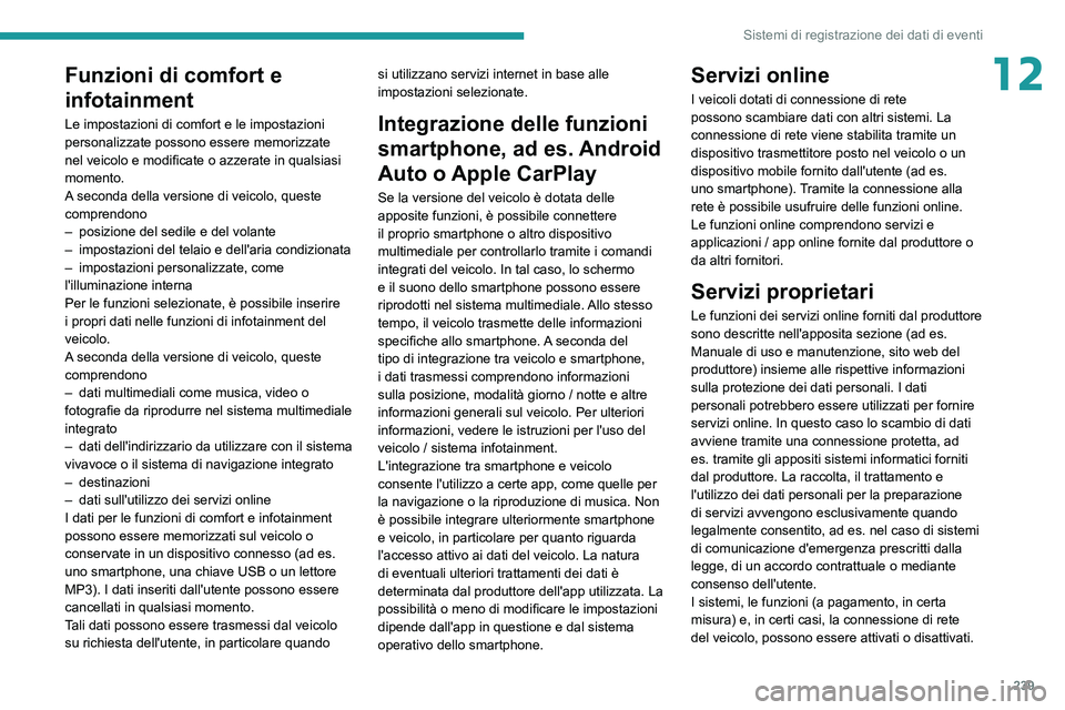 PEUGEOT 2008 2021 Manuale duso (in Italian) 239
Sistemi di registrazione dei dati di eventi
12Funzioni di comfort e
infotainment
Le impostazioni di comfort e le impostazioni
personalizzate possono essere memorizzate
nel veicolo e modificate PEUGEOT 2008 2021 Manuale duso (in Italian) 239
Sistemi di registrazione dei dati di eventi
12Funzioni di comfort e
infotainment
Le impostazioni di comfort e le impostazioni
personalizzate possono essere memorizzate
nel veicolo e modificate