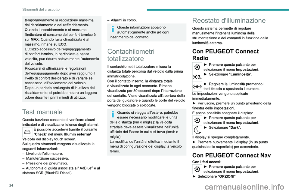 PEUGEOT 2008 2021  Manuale duso (in Italian) 24
Strumenti del cruscotto
temporaneamente la regolazione massima 
del riscaldamento o del raffreddamento.
Quando il riscaldamento è al massimo, 
l'indicatore di consumo del confort termico  è 
