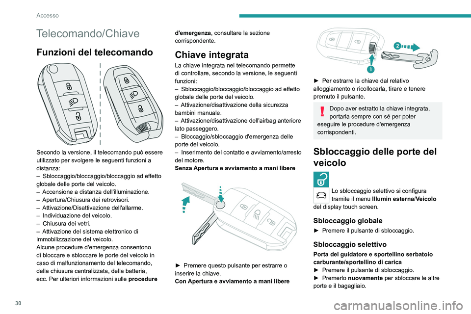 PEUGEOT 2008 2021  Manuale duso (in Italian) 30
Accesso
Telecomando/Chiave
Funzioni del telecomando 
 
Secondo la versione, il telecomando può essere 
utilizzato per svolgere le seguenti funzioni a 
distanza:
– 
Sbloccaggio/bloccaggio/bloccag