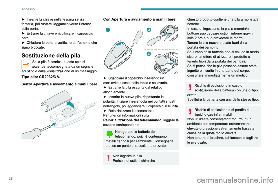 PEUGEOT 2008 2021  Manuale duso (in Italian) 36
Accesso
► Inserire la chiave nella fessura senza 
forzarla, poi ruotare l'aggancio verso l'interno 
della porta.
►
 
Estrarre la chiave e ricollocare il cappuccio 
nero.
►

 
Chiudere