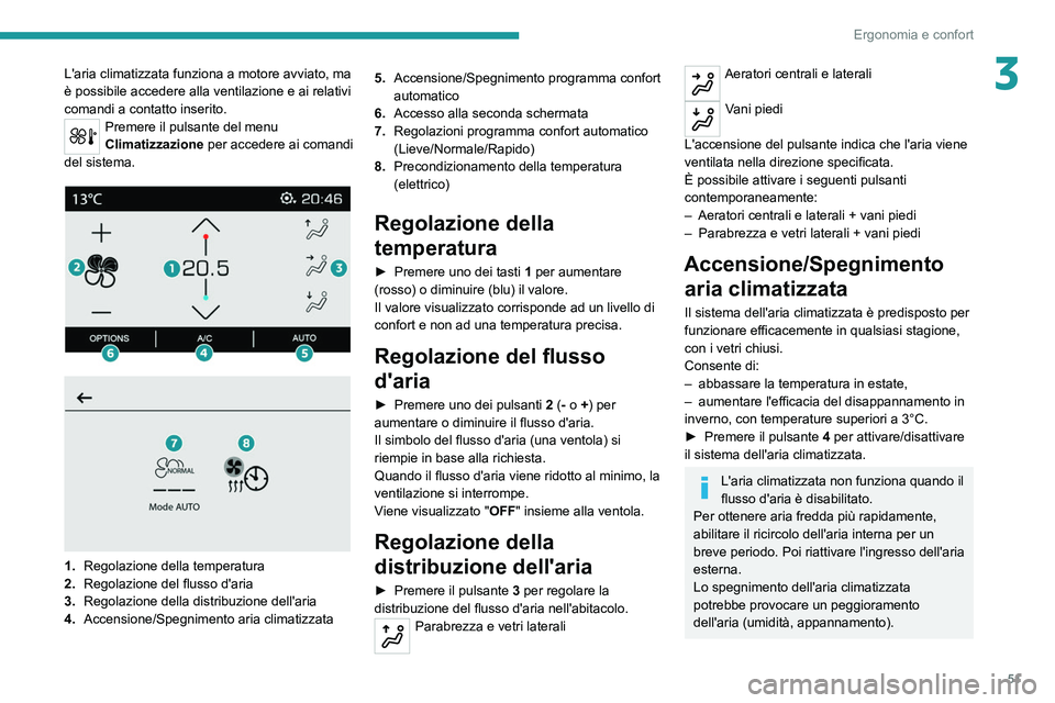 PEUGEOT 2008 2021 Manuale duso (in Italian) 51
Ergonomia e confort
3L'aria climatizzata funziona a motore avviato, ma
è possibile accedere alla ventilazione e ai relativi
comandi a contatto inserito.
Premere il pulsante del menu
Climati PEUGEOT 2008 2021 Manuale duso (in Italian) 51
Ergonomia e confort
3L'aria climatizzata funziona a motore avviato, ma
è possibile accedere alla ventilazione e ai relativi
comandi a contatto inserito.
Premere il pulsante del menu
Climati