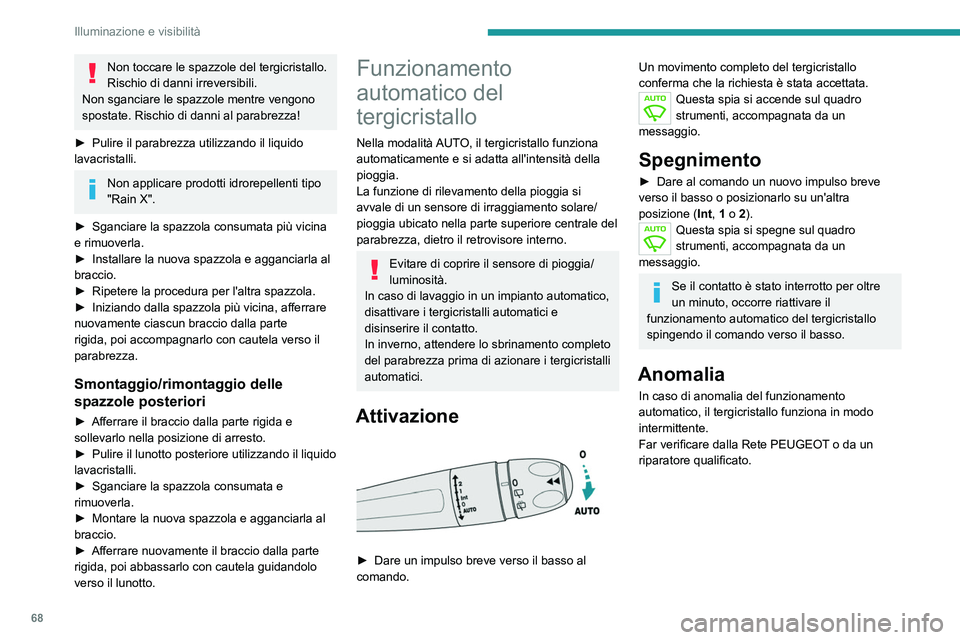 PEUGEOT 2008 2021 Manuale duso (in Italian) 68
Illuminazione e visibilità
Non toccare le spazzole del tergicristallo.
Rischio di danni irreversibili.
Non sganciare le spazzole mentre vengono
spostate. Rischio di danni al parabrezza!
►
Pu PEUGEOT 2008 2021 Manuale duso (in Italian) 68
Illuminazione e visibilità
Non toccare le spazzole del tergicristallo.
Rischio di danni irreversibili.
Non sganciare le spazzole mentre vengono
spostate. Rischio di danni al parabrezza!
►
Pu