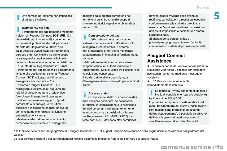 PEUGEOT 2008 2021 Manuale duso (in Italian) 71
Sicurezza
5Un'anomalia del sistema non impedisce
di guidare il veicolo.
Trattamento dei dati
Il trattamento dei dati personali mediante
il sistema "Peugeot Connect SOS" (PE112)
viene PEUGEOT 2008 2021 Manuale duso (in Italian) 71
Sicurezza
5Un'anomalia del sistema non impedisce
di guidare il veicolo.
Trattamento dei dati
Il trattamento dei dati personali mediante
il sistema "Peugeot Connect SOS" (PE112)
viene