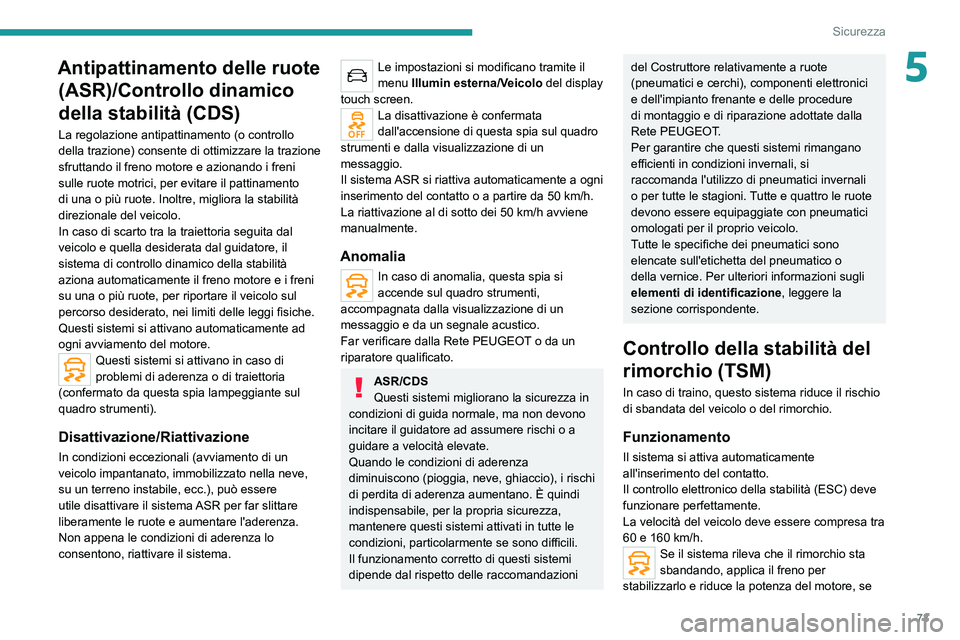 PEUGEOT 2008 2021 Manuale duso (in Italian) 73
Sicurezza
5Antipattinamento delle ruote (ASR)/Controllo dinamico
della stabilità (CDS)
La regolazione antipattinamento (o controllo
della trazione) consente di ottimizzare la trazione
sfruttand PEUGEOT 2008 2021 Manuale duso (in Italian) 73
Sicurezza
5Antipattinamento delle ruote (ASR)/Controllo dinamico
della stabilità (CDS)
La regolazione antipattinamento (o controllo
della trazione) consente di ottimizzare la trazione
sfruttand