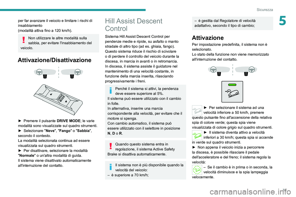 PEUGEOT 2008 2021 Manuale duso (in Italian) 75
Sicurezza
5per far avanzare il veicolo e limitare i rischi di
insabbiamento
(modalità attiva fino a 120 km/h).
Non utilizzare le altre modalità sulla
sabbia, per evitare l'insabbiamento de PEUGEOT 2008 2021 Manuale duso (in Italian) 75
Sicurezza
5per far avanzare il veicolo e limitare i rischi di
insabbiamento
(modalità attiva fino a 120 km/h).
Non utilizzare le altre modalità sulla
sabbia, per evitare l'insabbiamento de