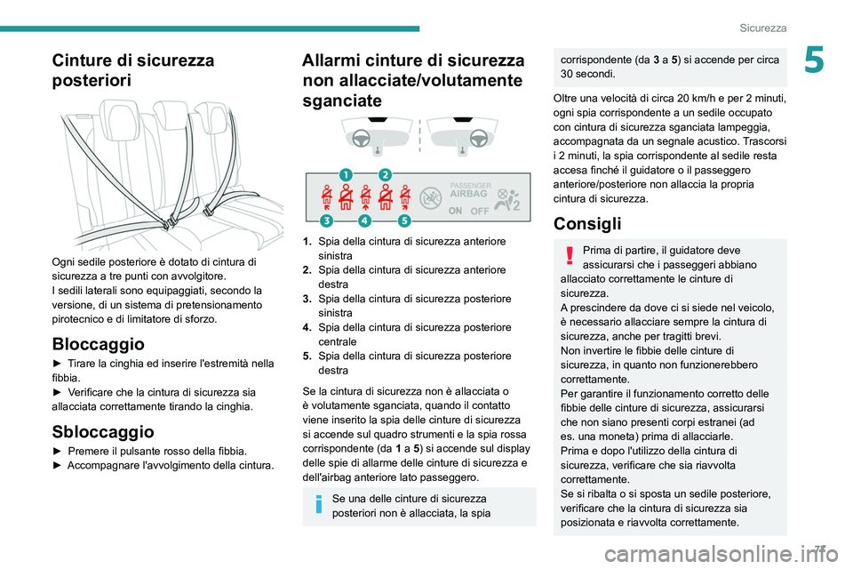 PEUGEOT 2008 2021 Manuale duso (in Italian) 77
Sicurezza
5Cinture di sicurezza
posteriori
Ogni sedile posteriore è dotato di cintura di
sicurezza a tre punti con avvolgitore.
I sedili laterali sono equipaggiati, secondo la
versione, di PEUGEOT 2008 2021 Manuale duso (in Italian) 77
Sicurezza
5Cinture di sicurezza
posteriori
Ogni sedile posteriore è dotato di cintura di
sicurezza a tre punti con avvolgitore.
I sedili laterali sono equipaggiati, secondo la
versione, di