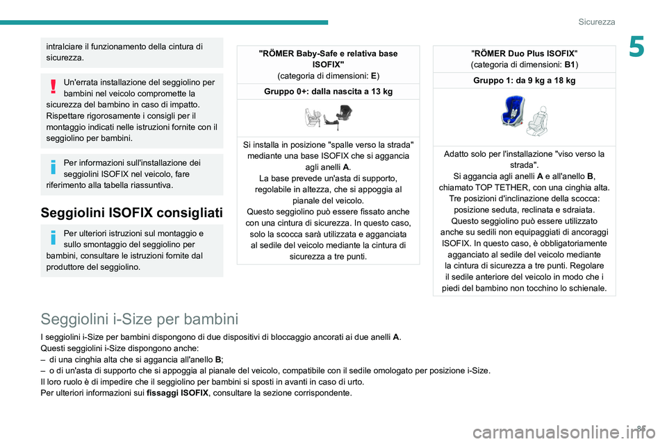 PEUGEOT 2008 2021 Manuale duso (in Italian) 85
Sicurezza
5intralciare il funzionamento della cintura di
sicurezza.
Un'errata installazione del seggiolino per
bambini nel veicolo compromette la
sicurezza del bambino in caso di impatto.
Ri PEUGEOT 2008 2021 Manuale duso (in Italian) 85
Sicurezza
5intralciare il funzionamento della cintura di
sicurezza.
Un'errata installazione del seggiolino per
bambini nel veicolo compromette la
sicurezza del bambino in caso di impatto.
Ri