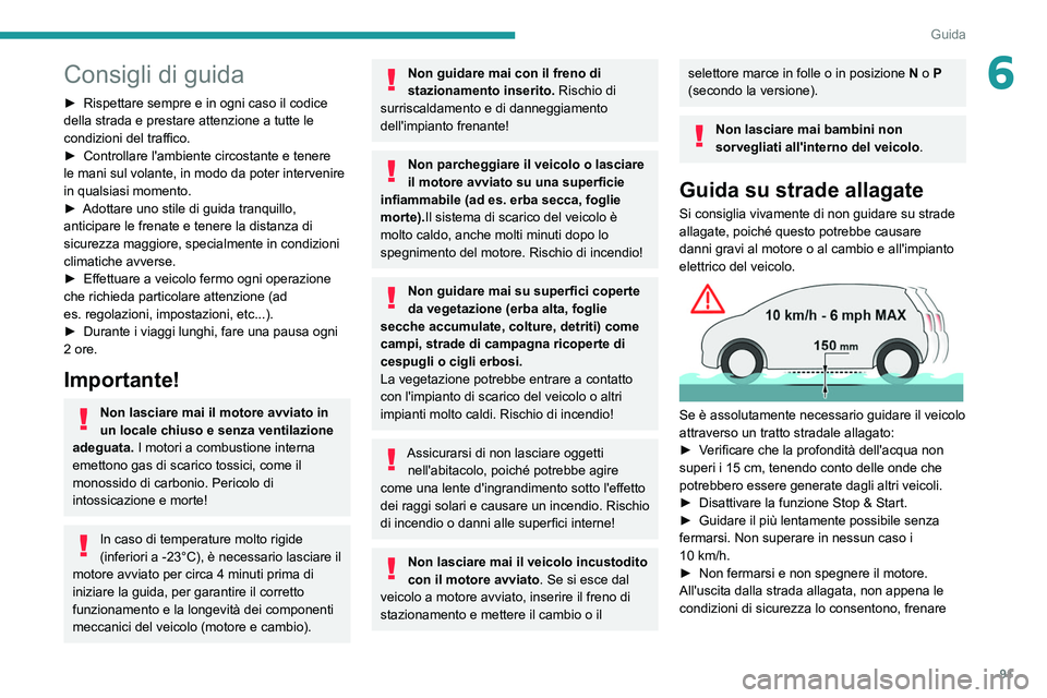 PEUGEOT 2008 2021  Manuale duso (in Italian) 91
Guida
6Consigli di guida
► Rispettare sempre e in ogni caso il codice 
della strada e prestare attenzione a tutte le 
condizioni del traffico.
►
 
Controllare l'ambiente circostante e tener